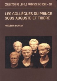 cover of the book Les collègues du prince sous Auguste et Tibère: de la légalité républicaine à la légitimité dynastique