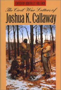 cover of the book The Civil War Letters of Joshua K. Callaway