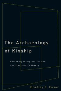 cover of the book The Archaeology of Kinship: Advancing Interpretation and Contributions to Theory