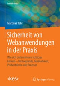 cover of the book Sicherheit von Webanwendungen in der Praxis: Wie sich Unternehmen schützen können – Hintergründe, Maßnahmen, Prüfverfahren und Prozesse