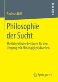 cover of the book Philosophie der Sucht: Medizinethische Leitlinien für den Umgang mit Abhängigkeitskranken