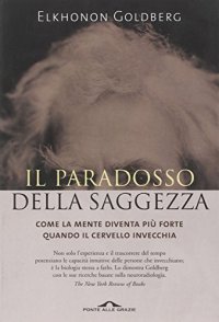 cover of the book Il paradosso della saggezza. Come la mente diventa più forte quando il cervello invecchia