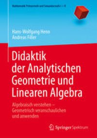 cover of the book Didaktik der Analytischen Geometrie und Linearen Algebra: Algebraisch verstehen – Geometrisch veranschaulichen und anwenden