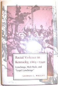 cover of the book Racial Violence in Kentucky, 1865-1940: Lynchings, Mob Rule, and "Legal Lynchings"