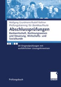 cover of the book Abschlussprüfungen Bankwirtschaft, Rechnungswesen und Steuerung, Wirtschafts- und Sozialkunde: 20 Originalprüfungen mit ausführlichen Lösungshinweisen