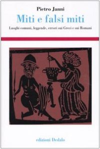 cover of the book Miti e falsi miti. Luoghi comuni, leggende, errori sui Greci e sui Romani