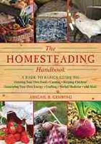 cover of the book The homesteading handbook : a back to basics guide to growing your own food, canning, keeping chickens, generating your own energy, crafting, herbal medicine, and more