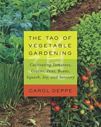 cover of the book The Tao of Vegetable Gardening: Cultivating Tomatoes, Greens, Peas, Beans, Squash, Joy, and Serenity