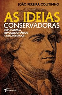 cover of the book As Ideias Conservadoras - Explicadas A Revolucionários e Reacionários