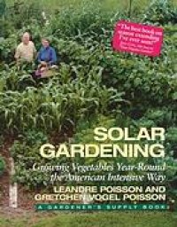 cover of the book Solar gardening : growing vegetables year-round the American intensive way ; illustrations by Robin Wimbiscus and Leandre Poisson