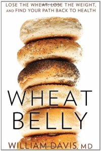 cover of the book Wheat Belly: Lose the Wheat, Lose the Weight, and Find Your Path Back to Health