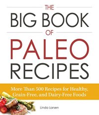 cover of the book The Big Book of Paleo Recipes: More Than 500 Recipes for Healthy, Grain-Free, and Dairy-Free Foods