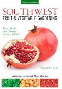 cover of the book Southwest Fruit & Vegetable Gardening: Plant, Grow, and Harvest the Best Edibles - Arizona, Nevada & New Mexico