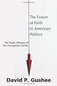 cover of the book Future of Faith in American Politics, The: The Public Witness of the Evangelical Center