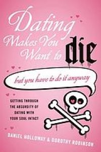 cover of the book Dating makes you want to die : [but you have to do it anyway]