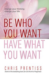 cover of the book Be Who You Want Have What You Want