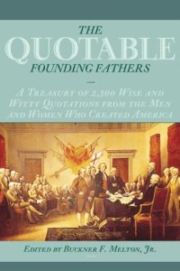 cover of the book The Quotable Founding Fathers: A Treasury of 2,500 Wise and Witty Quotations from the Men and Women Who Created America