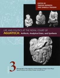 cover of the book Life and Politics at the Royal Court of Aguateca: Artifacts, Analytical Data, and Synthesis