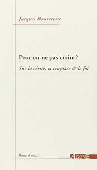 cover of the book Peut-on ne pas croire ? : Sur la vérité, la croyance & la foi