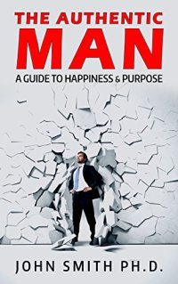 cover of the book The Authentic Man: A Guide to Happiness and Purpose