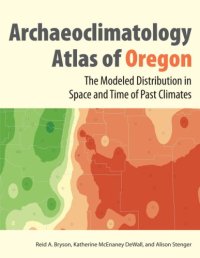 cover of the book The Archaeoclimatology Atlas of Oregon: The Modeled Distribution in Space and Time of Past Climates