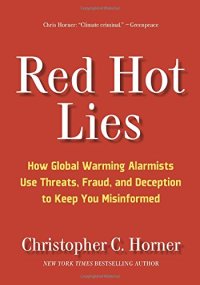 cover of the book Red Hot Lies: How Global Warming Alarmists Use Threats, Fraud, and Deception to Keep You Misinformed