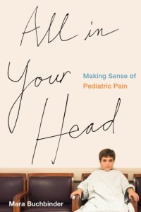 cover of the book All in Your Head: Making Sense of Pediatric Pain