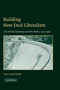 cover of the book Building New Deal Liberalism: The Political Economy of Public Works, 1933-1956