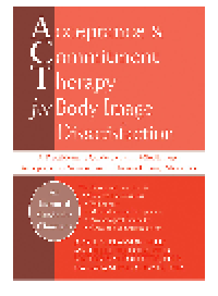 cover of the book Acceptance and Commitment Therapy for Body Image Dissatisfaction. A Practitioner's Guide to Using Mindfulness, Acceptance, and Values-Based...