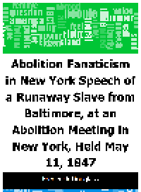 cover of the book Abolition Fanaticism in New York. Speech of a Runaway Slave from Baltimore, at an Abolition Meeting in New York,...