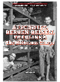 cover of the book Auschwitz, Bergen-Belsen, Treblinka. The Holocaust Camps