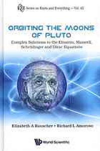 cover of the book Orbiting the moons of Pluto : complex solutions to the Einstein, Maxwell, Schrödinger, and Dirac equations