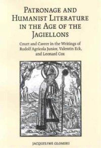 cover of the book Patronage and Humanist Literature in the Age of the Jagiellons: Court and Career in the Writings of Rudolf Agricola Junior, Valentin Eck, and Leonard Cox