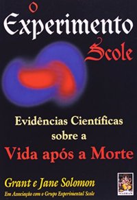 cover of the book O Experimento Scole - Evidências Cientificas Sobre A Vida Apos A Morte