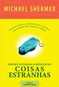 cover of the book Por Que As Pessoas Acreditam Em Coisas Estranhas - Pseudociência, Superstição e Outras Confusões Dos Nossos Tempos