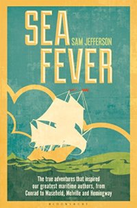 cover of the book Sea Fever: The True Adventures that Inspired our Greatest Maritime Authors, from Conrad to Masefield, Melville and Hemingway