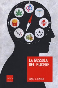 cover of the book La bussola del piacere. Ovvero perché junk food, sesso, sudore, marijuana, vodka e gioco d'azzardo ci fanno sentire bene