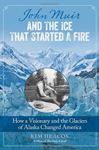 cover of the book John Muir and the Ice That Started a Fire: How A Visionary And The Glaciers Of Alaska Changed America