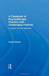 cover of the book A Casebook of Psychotherapy Practice with Challenging Patients: A modern Kleinian approach