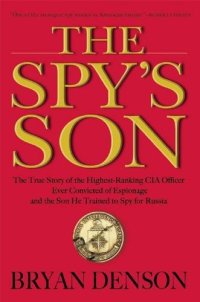 cover of the book The Spy's Son: The True Story of the Highest-Ranking CIA Officer Ever Convicted of Espionage and the Son He Trained to Spy for Russia