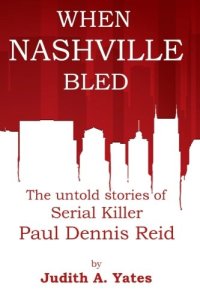 cover of the book When Nashville Bled: The untold stories of serial killer Paul Dennis Reid