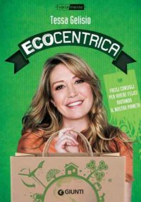 cover of the book Ecocentrica: Facili consigli per vivere felici aiutando il nostro pianeta