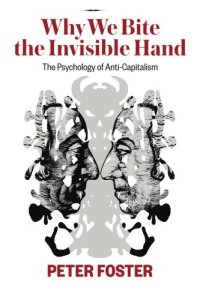 cover of the book Why We Bite the Invisible Hand: The Psychology of Anti-Capitalism