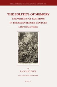 cover of the book The Politics of Memory: The Writing of Partition in the Seventeenth-Century Low Countries