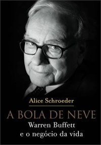 cover of the book A bola de neve: Warren Buffett e o negócio da vida