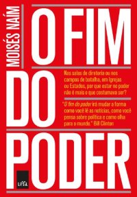 cover of the book O fim do poder: nas salas da diretoria ou nos campos de batalha,  em Igrejas ou Estados, por que estar no poder não é mais o que  costumava ser?