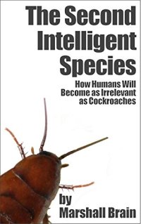 cover of the book The Second Intelligent Species: How Humans Will Become as Irrelevant as Cockroaches