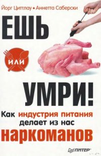 cover of the book Ешь или умри! Как индустрия питания делает из нас наркоманов