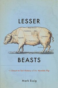 cover of the book Lesser Beasts: A Snout-to-Tail History of the Humble Pig