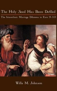 cover of the book The Holy Seed Has Been Defiled: The Interethnic Marriage Dilemma in Ezra 9-10